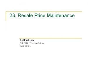 23 Resale Price Maintenance Antitrust Law Fall 2014
