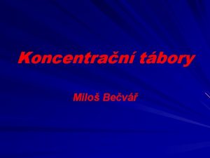 Koncentran tbory Milo Bev Prvn koncentran tbory Termn