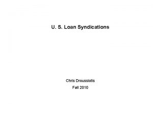 U S Loan Syndications Chris Droussiotis Fall 2010