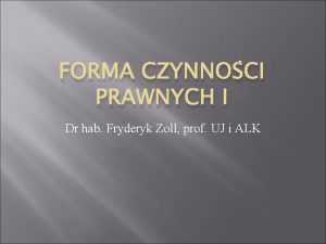 FORMA CZYNNOCI PRAWNYCH I Dr hab Fryderyk Zoll