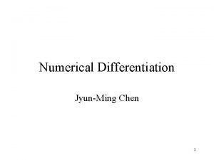 Numerical Differentiation JyunMing Chen 1 Contents Forward Backward