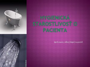 HYGIENICK STAROSTLIVOS O PACIENTA Sprchovanie celkov kpe na