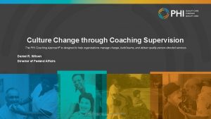 Culture Change through Coaching Supervision The PHI Coaching