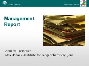 Annette Freibauer Management Report Annette Freibauer MaxPlanckInstitute for
