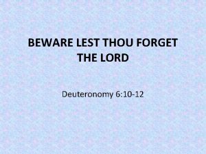 BEWARE LEST THOU FORGET THE LORD Deuteronomy 6