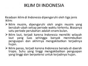 IKLIM DI INDONESIA Keadaan iklim di Indonesia dipengaruhi