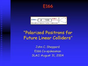 E 166 Polarized Positrons for Future Linear Colliders