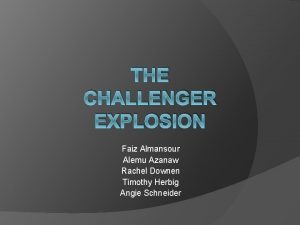 THE CHALLENGER EXPLOSION Faiz Almansour Alemu Azanaw Rachel