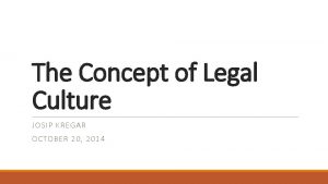 The Concept of Legal Culture JOSIP KREGAR OCTOBER