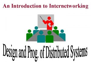 An Introduction to Internetworking Why distributed systems Share