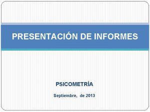 PRESENTACIN DE INFORMES PSICOMETRA Septiembre de 2013 ESTUDIO