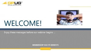 WELCOME Enjoy these messages before our webinar begins