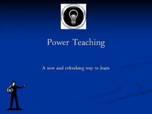 Power Teaching A new and refreshing way to