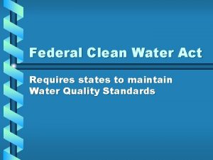 Federal Clean Water Act Requires states to maintain