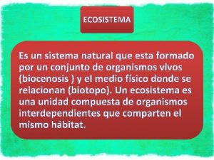 ECOSISTEMA Es un sistema natural que esta formado