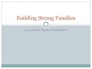 Building Strong Families 3 1 FAMILY CHARACTERISTICS Discussion