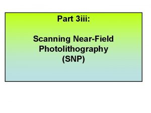 Part 3 iii Scanning NearField Photolithography SNP Learning