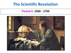 The Scientific Revolution Period 4 1450 1750 I