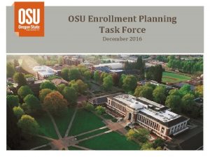 OSU Enrollment Planning Task Force December 2016 Enrollment