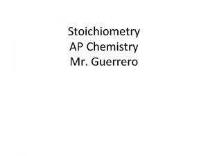 Stoichiometry AP Chemistry Mr Guerrero Stoichiometry Homework due