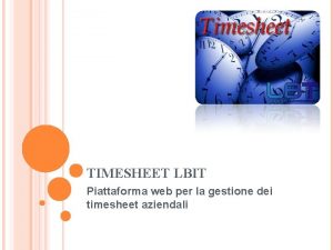 TIMESHEET LBIT Piattaforma web per la gestione dei