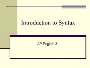 Introduction to Syntax AP English 3 Syntax n