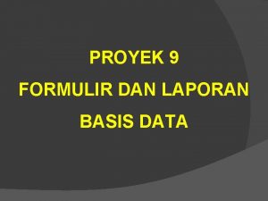 PROYEK 9 FORMULIR DAN LAPORAN BASIS DATA NAMA