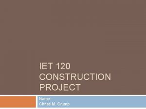 IET 120 CONSTRUCTION PROJECT Name Christi M Crump