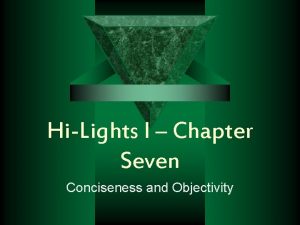 HiLights I Chapter Seven Conciseness and Objectivity Conciseness