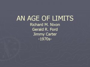 AN AGE OF LIMITS Richard M Nixon Gerald