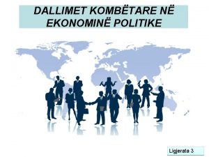 DALLIMET KOMBTARE N EKONOMIN POLITIKE Ligjerata 3 Qllimet