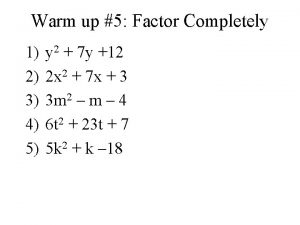 Warm up 5 Factor Completely 1 2 3