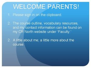 WELCOME PARENTS 1 Please sign in on the