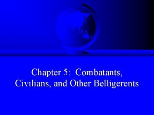 Chapter 5 Combatants Civilians and Other Belligerents Agenda