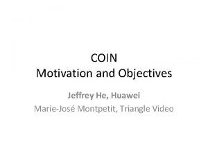 COIN Motivation and Objectives Jeffrey He Huawei MarieJos