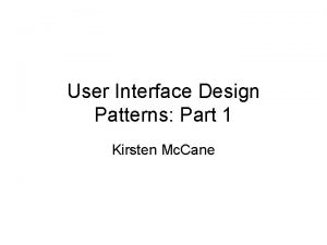 User Interface Design Patterns Part 1 Kirsten Mc