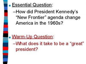 Essential Question How did President Kennedys New Frontier