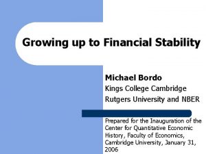 Growing up to Financial Stability Michael Bordo Kings