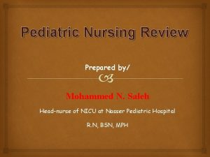 Pediatric Nursing Review Prepared by Mohammed N Saleh