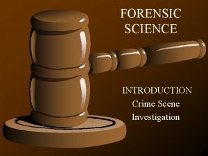 FORENSIC SCIENCE INTRODUCTION Crime Scene Investigation Forensic Science