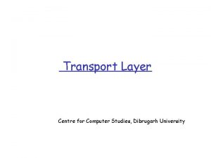 Transport Layer Centre for Computer Studies Dibrugarh University