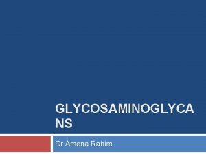 GLYCOSAMINOGLYCA NS Dr Amena Rahim Most mammalian cells