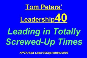 Tom Peters Leadership 40 Leading in Totally ScrewedUp