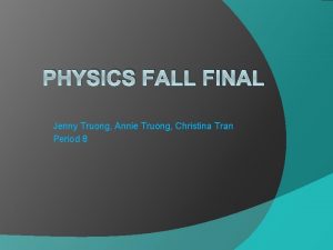 PHYSICS FALL FINAL Jenny Truong Annie Truong Christina
