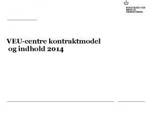 VEUcentre kontraktmodel og indhold 2014 VEUrdet den 18