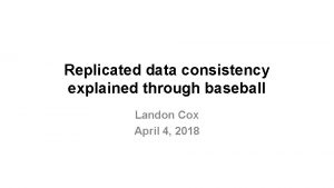 Replicated data consistency explained through baseball Landon Cox