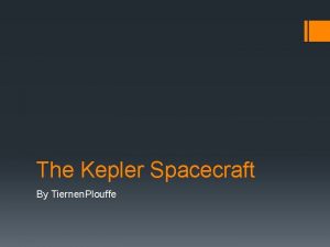 The Kepler Spacecraft By Tiernen Plouffe What is