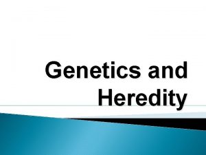 Genetics and Heredity History Genetics is the study