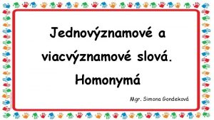 Jednovznamov a viacvznamov slov Homonym Mgr Simona Gondekov