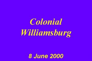 Colonial Williamsburg 8 June 2000 Pentium III 800
